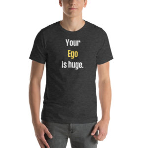 Your Ego is Huge T-Shirt